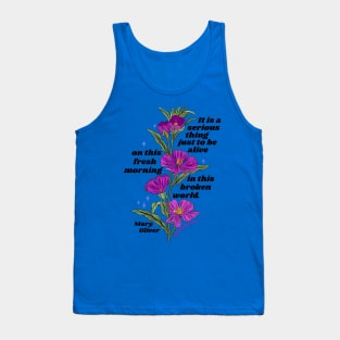 Mary Oliver: It is a serious thing just to be alive Tank Top